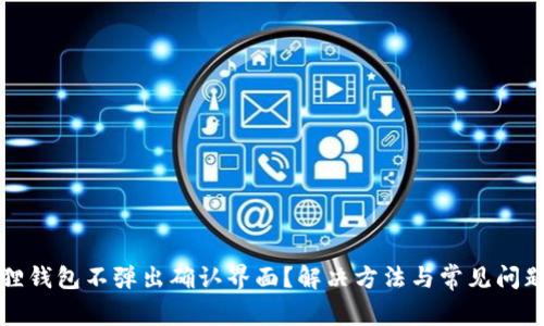 小狐狸钱包不弹出确认界面？解决方法与常见问题详解