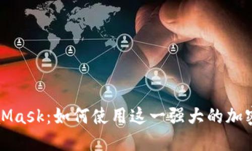 深入了解MetaMask：如何使用这一强大的加密货币钱包工具