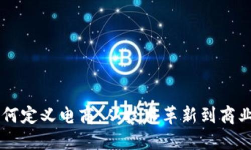 区块链如何定义电商：从技术革新到商业模式变革