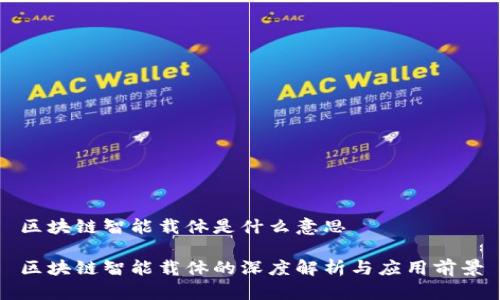 区块链智能载体是什么意思
区块链智能载体的深度解析与应用前景
