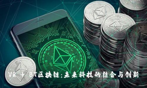 VR BT区块链:未来科技的结合与创新