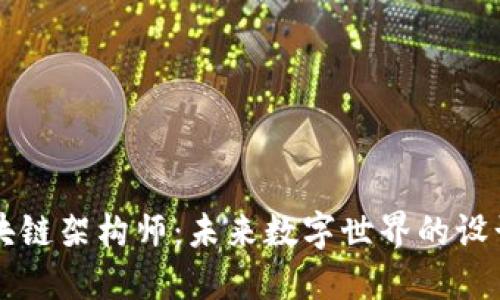 区块链架构师:未来数字世界的设计师