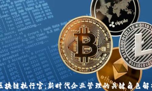 
区块链执行官：新时代企业管理的关键角色解析