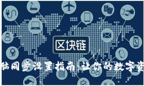 小狐狸钱包与电脑同步设置指南：让你的数字资产管理无缝衔接