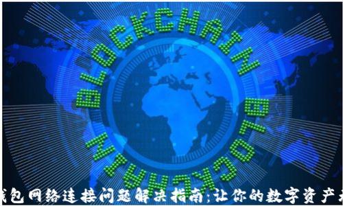 小狐狸钱包网络连接问题解决指南:让你的数字资产无忧无虑