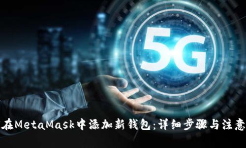 如何在MetaMask中添加新钱包:详细步骤与注意事项