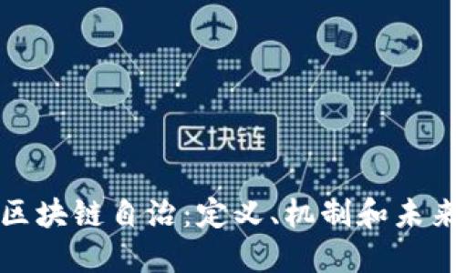 探索区块链自治:定义、机制和未来展望