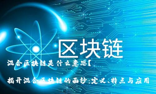 混合区块链是什么意思?
揭开混合区块链的面纱:定义、特点与应用