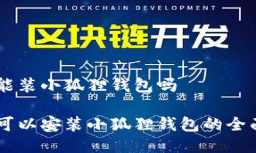 手机能装小狐狸钱包吗

手机可以安装小狐狸钱包的全面指南
