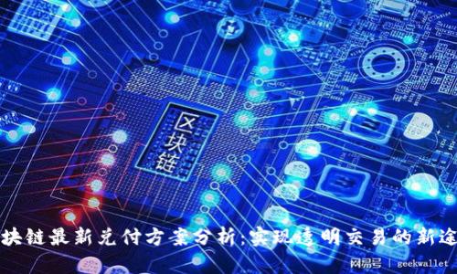 区块链最新兑付方案分析：实现透明交易的新途径