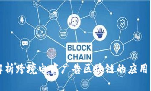 全面解析跨境电商广告区块链的应用与未来