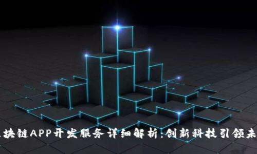 区块链APP开发服务详细解析：创新科技引领未来