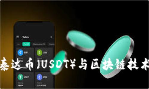  全面解析：泰达币（USDT）与区块链技术的深度关系