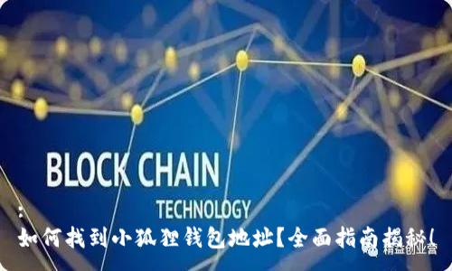 :
如何找到小狐狸钱包地址?全面指南揭秘!