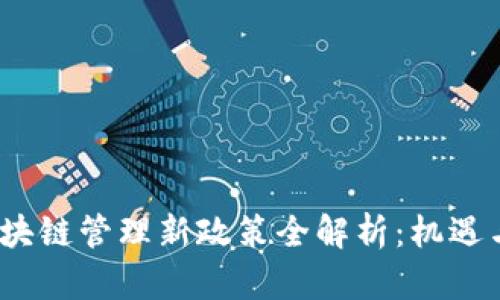 2023年区块链管理新政策全解析:机遇与挑战并存