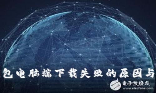 小狐狸钱包电脑端下载失败的原因与解决方案