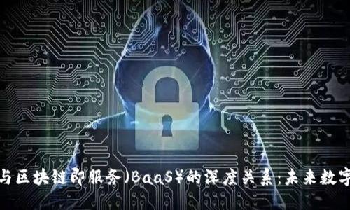 探索区块链与区块链即服务（BaaS）的深度关系：未来数字经济的基石