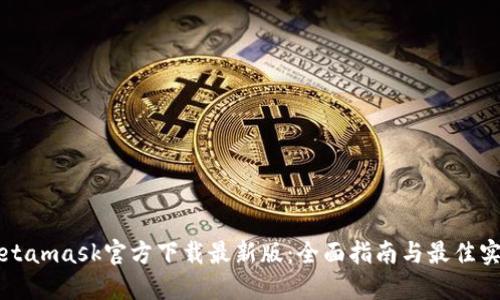 Metamask官方下载最新版:全面指南与最佳实践