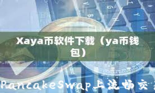 
小狐狸钱包如何在PancakeSwap上流畅交易？功能与技巧详解