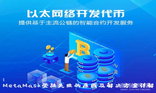 :
MetaMask登陆失败的原因及解决方案详解